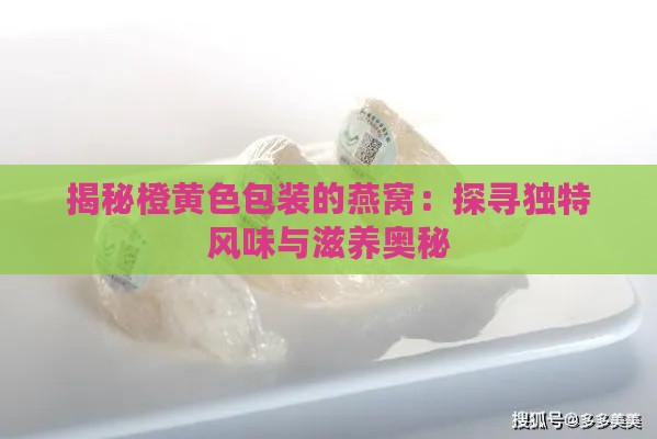 揭秘橙黄色包装的燕窝：探寻独特风味与滋养奥秘