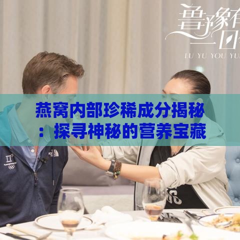 燕窝内部珍稀成分揭秘：探寻神秘的营养宝藏