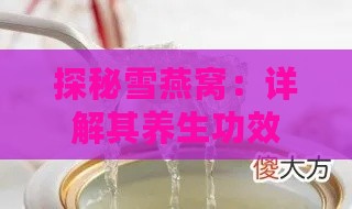 探秘雪燕窝：详解其养生功效、作用机理及食用禁忌