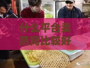 什么平台卖燕窝比较好卖