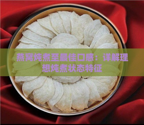 燕窝炖煮至更佳口感：详解理想炖煮状态特征