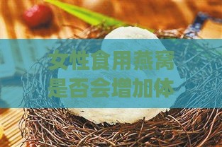 女性食用燕窝是否会增加体重：营养解析与实证观察