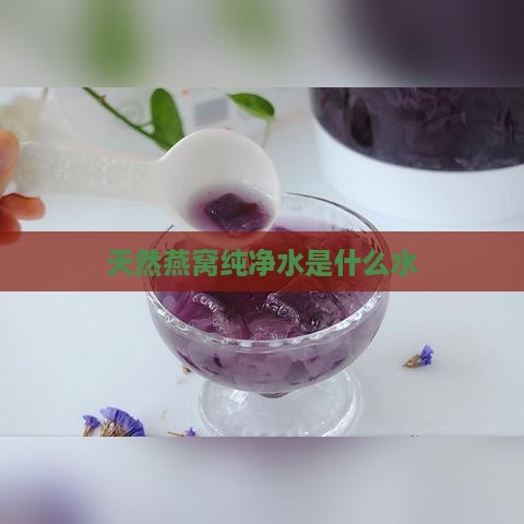 天然燕窝纯净水是什么水