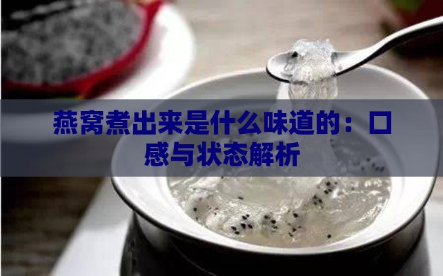 燕窝煮出来是什么味道的：口感与状态解析