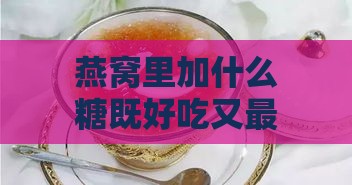 燕窝里加什么糖既好吃又更好？