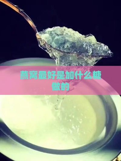 燕窝更好是加什么糖做的