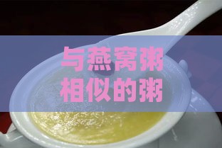 与燕窝粥相似的粥是什么做的及其食材，燕窝粥的近似替代品有哪些