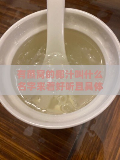 有燕窝的椰汁叫什么名字来着好听且具体呢？