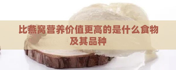 比燕窝营养价值更高的是什么食物及其品种