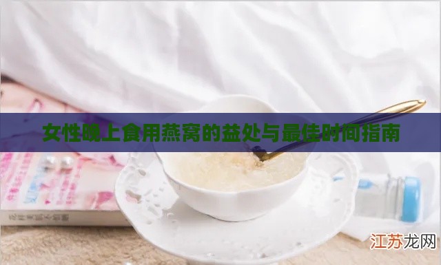 女性晚上食用燕窝的益处与更佳时间指南