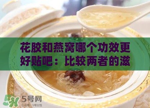 花胶和燕窝哪个功效更好贴吧：比较两者的滋补作用