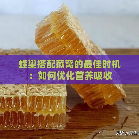 蜂巢搭配燕窝的更佳时机：如何优化营养吸收