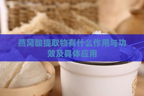 燕窝酸提取物有什么作用与功效及具体应用