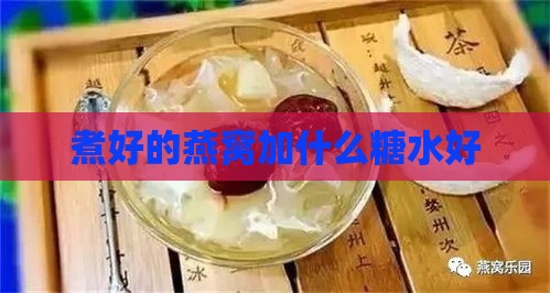 煮好的燕窝加什么糖水好