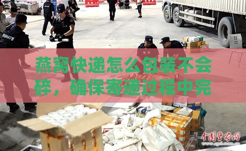 燕窝快递怎么包装不会碎，确保寄递过程中完整无碎损