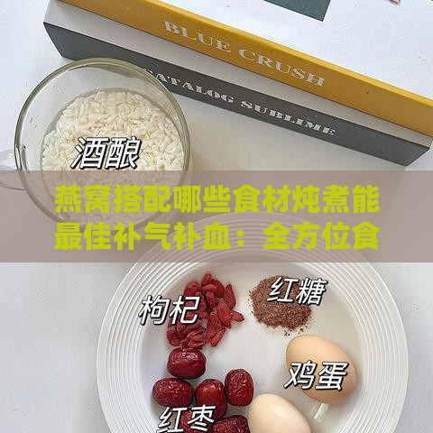 燕窝搭配哪些食材炖煮能更佳补气补血：全方位食谱指南