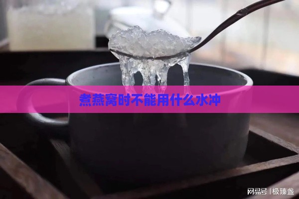 煮燕窝时不能用什么水冲