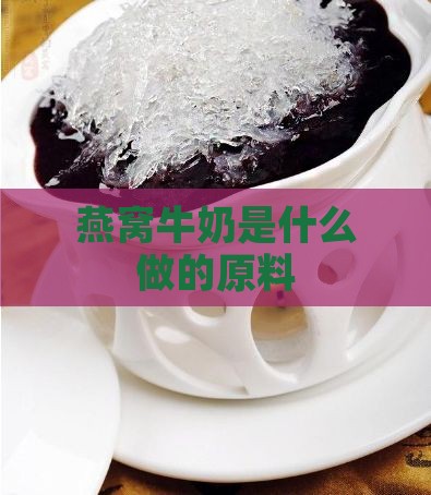 燕窝牛奶是什么做的原料