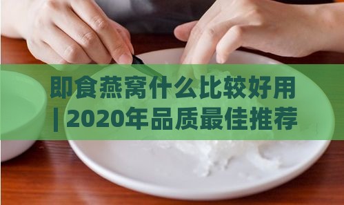 即食燕窝什么比较好用 | 2020年品质更佳推荐