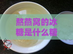 熬燕窝的冰糖是什么糖种类，炖燕窝冰糖选择及冰糖燕窝味道特点