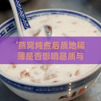 '燕窝炖煮后质地稀薄是否影响品质与营养'