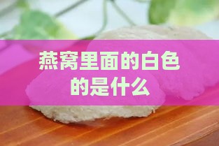 燕窝里面的白色的是什么