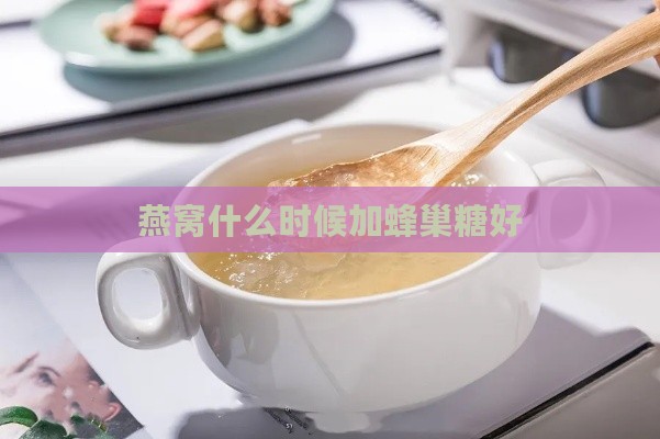 燕窝什么时候加蜂巢糖好