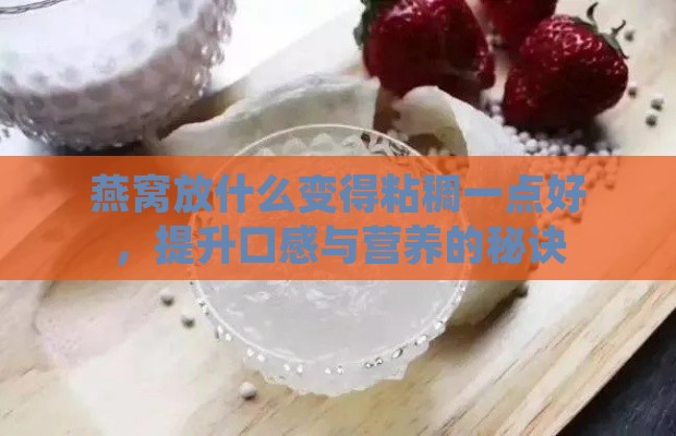 燕窝放什么变得粘稠一点好，提升口感与营养的秘诀