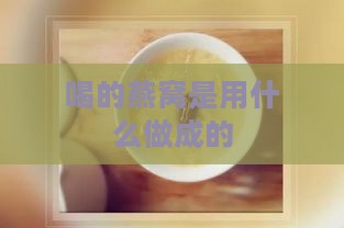 喝的燕窝是用什么做成的