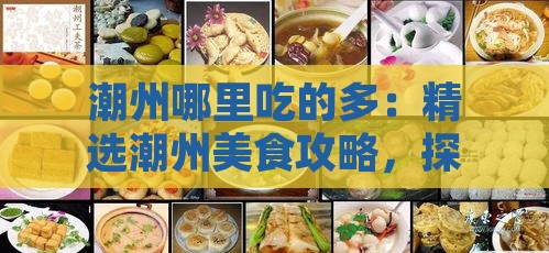 潮州哪里吃的多：精选潮州美食攻略，探秘多又好吃的地方