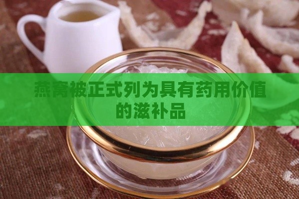 燕窝被正式列为具有药用价值的滋补品