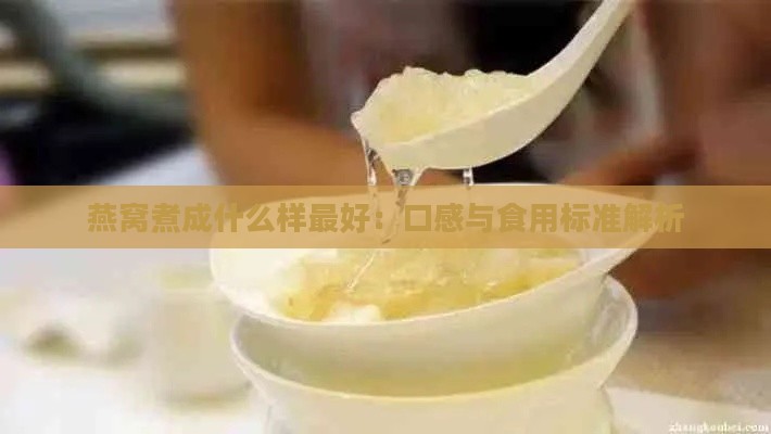 燕窝煮成什么样更好：口感与食用标准解析