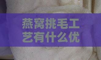 燕窝挑毛工艺有什么优点