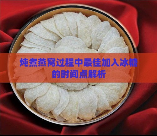 炖煮燕窝过程中更佳加入冰糖的时间点解析