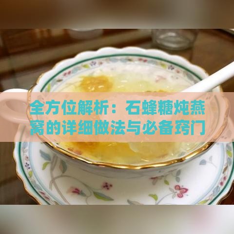 全方位解析：石蜂糖炖燕窝的详细做法与必备窍门指南