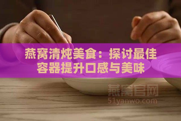 燕窝清炖美食：探讨更佳容器提升口感与美味