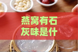 燕窝有石灰味是什么原因及去除方法