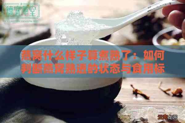 燕窝什么样子算煮熟了：如何判断燕窝熟透的状态与食用标准