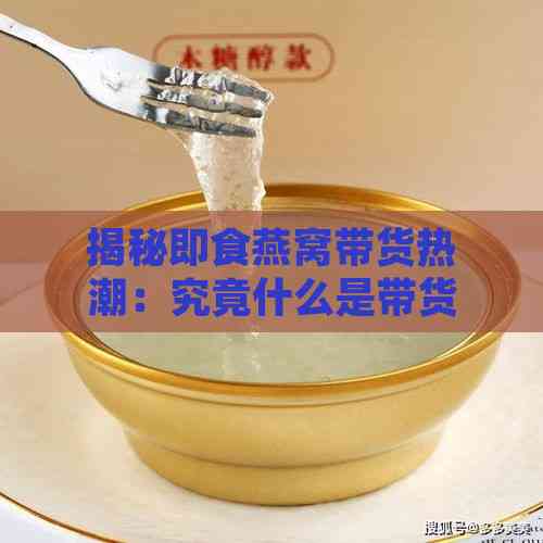 揭秘即食燕窝带货热潮：究竟什么是带货即食燕窝？