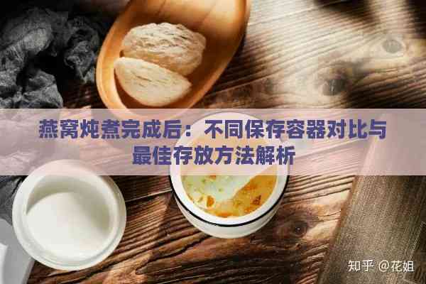 燕窝炖煮完成后：不同保存容器对比与更佳存放方法解析