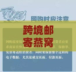 跨境邮寄燕窝攻略：必备注意事项与合规指南