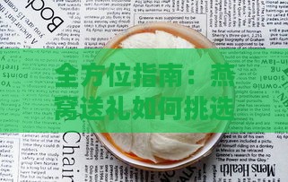 全方位指南：燕窝送礼如何挑选，满足女性亲友的滋补需求