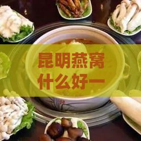 昆明燕窝什么好一些啊，价格如何？