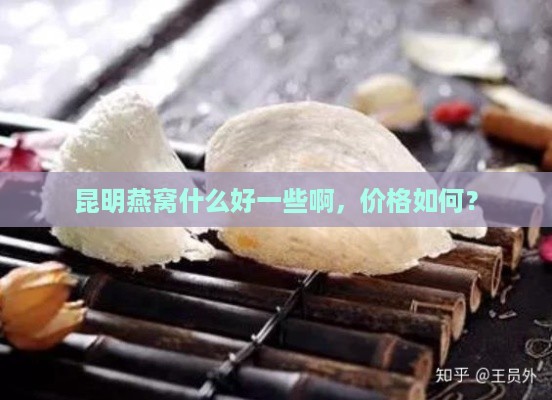 昆明燕窝什么好一些啊，价格如何？