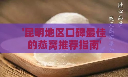 '昆明地区口碑更佳的燕窝推荐指南'