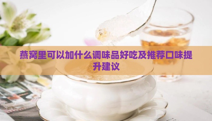 燕窝里可以加什么调味品好吃及推荐口味提升建议