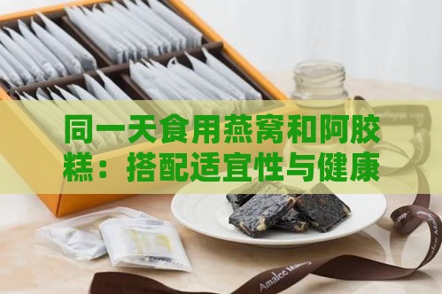 同一天食用燕窝和阿胶糕：搭配适宜性与健康考量