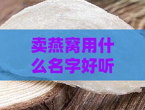 卖燕窝用什么名字好听呢