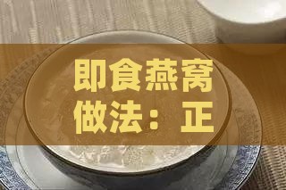 即食燕窝做法：正确步骤与吃法大锦