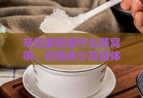 辛巴卖的是什么燕窝啊，价格多少及具体款式？